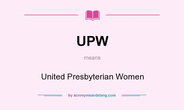 What does UPW mean? It stands for United Presbyterian Women