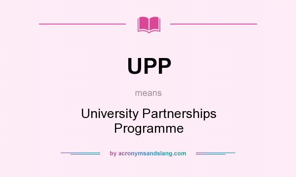 What does UPP mean? It stands for University Partnerships Programme
