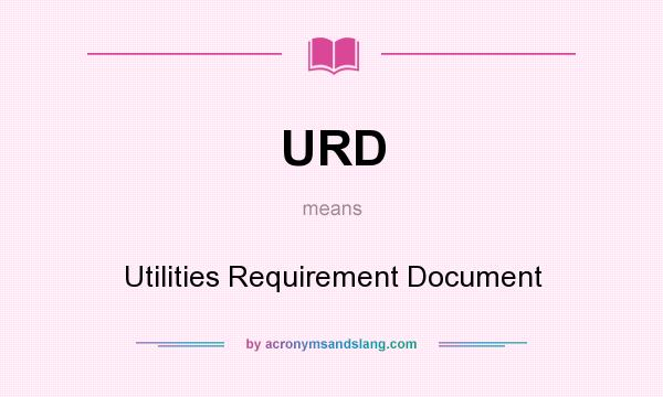 What does URD mean? It stands for Utilities Requirement Document