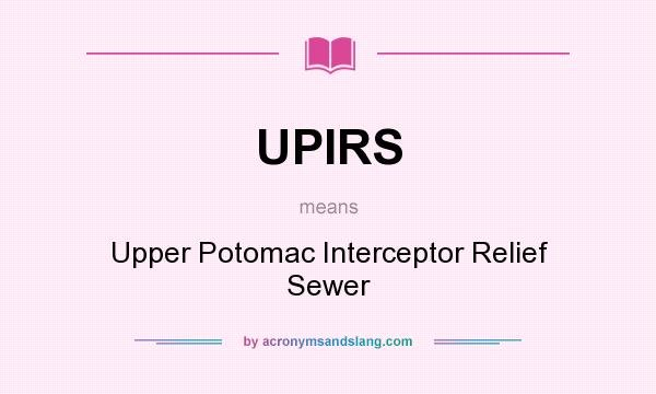 What does UPIRS mean? It stands for Upper Potomac Interceptor Relief Sewer