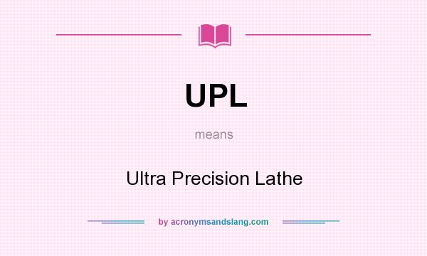 What does UPL mean? It stands for Ultra Precision Lathe