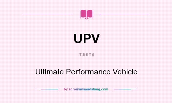What does UPV mean? It stands for Ultimate Performance Vehicle