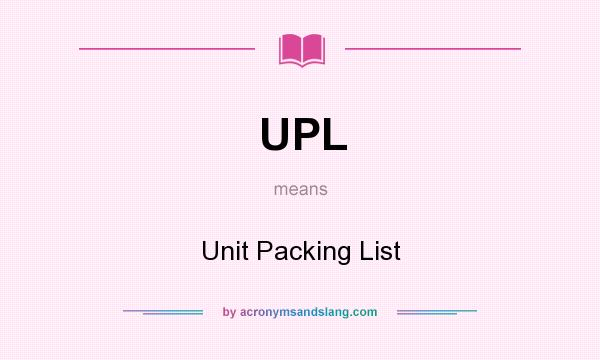 What does UPL mean? It stands for Unit Packing List
