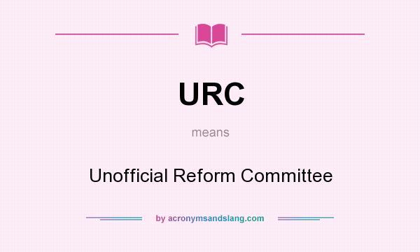 What does URC mean? It stands for Unofficial Reform Committee