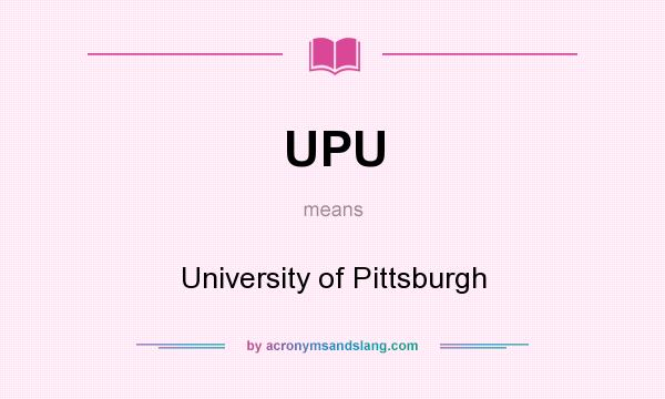 What does UPU mean? It stands for University of Pittsburgh