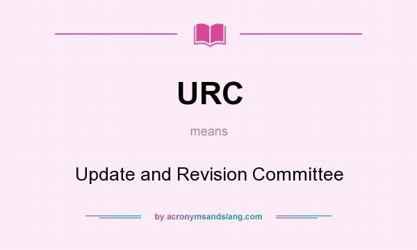 What does URC mean? It stands for Update and Revision Committee