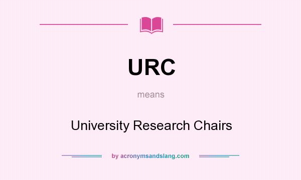 What does URC mean? It stands for University Research Chairs