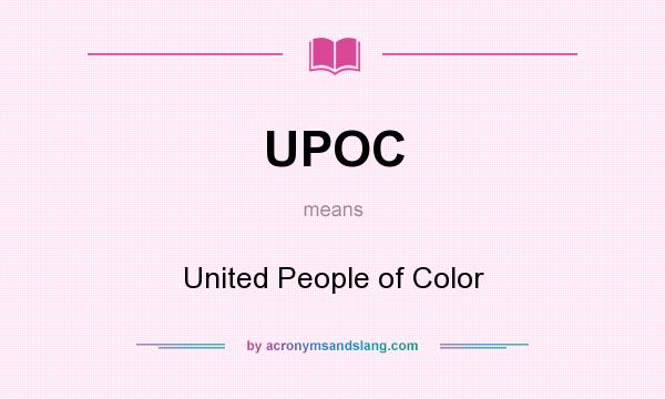 What does UPOC mean? It stands for United People of Color