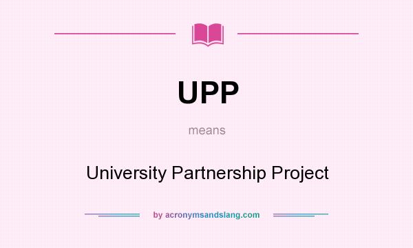 What does UPP mean? It stands for University Partnership Project