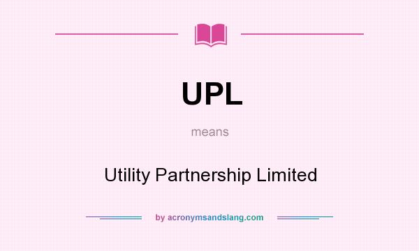 What does UPL mean? It stands for Utility Partnership Limited
