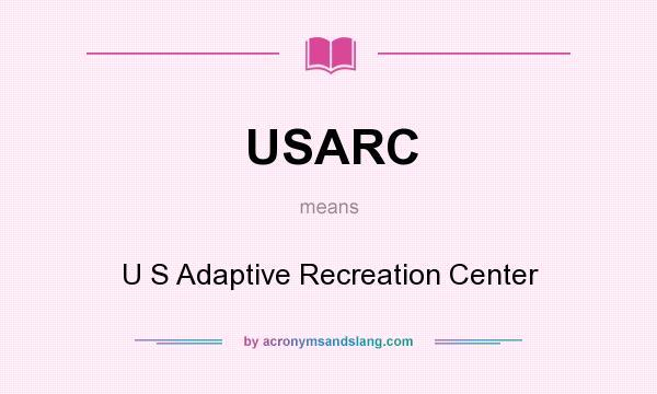 What does USARC mean? It stands for U S Adaptive Recreation Center