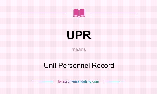 What does UPR mean? It stands for Unit Personnel Record