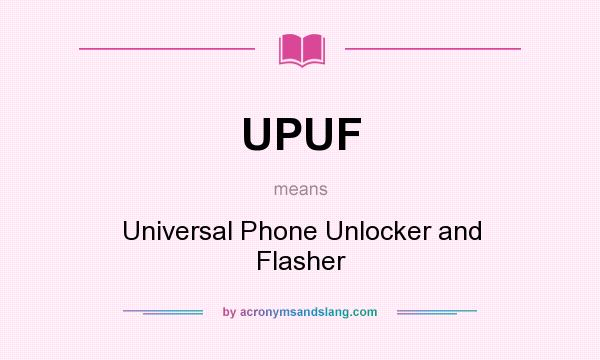 What does UPUF mean? It stands for Universal Phone Unlocker and Flasher