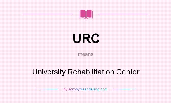 What does URC mean? It stands for University Rehabilitation Center