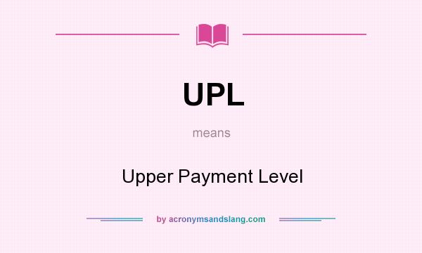 What does UPL mean? It stands for Upper Payment Level