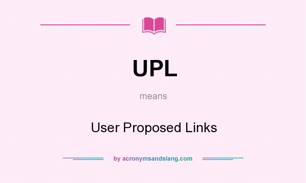 What does UPL mean? It stands for User Proposed Links
