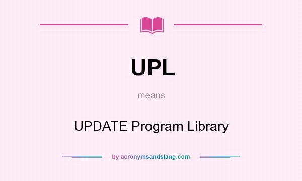 What does UPL mean? It stands for UPDATE Program Library