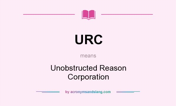 What does URC mean? It stands for Unobstructed Reason Corporation