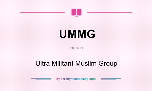 What does UMMG mean? It stands for Ultra Militant Muslim Group
