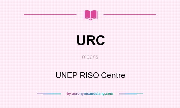 What does URC mean? It stands for UNEP RISO Centre
