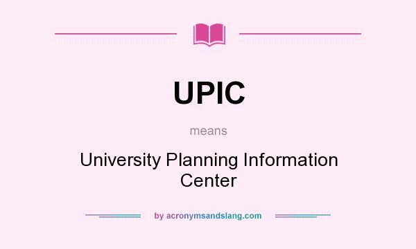 What does UPIC mean? It stands for University Planning Information Center