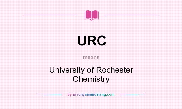 What does URC mean? It stands for University of Rochester Chemistry