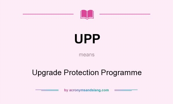 What does UPP mean? It stands for Upgrade Protection Programme