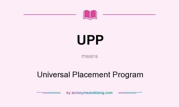What does UPP mean? It stands for Universal Placement Program