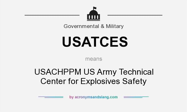 What does USATCES mean? It stands for USACHPPM US Army Technical Center for Explosives Safety