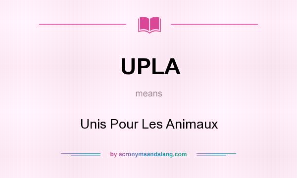 What does UPLA mean? It stands for Unis Pour Les Animaux