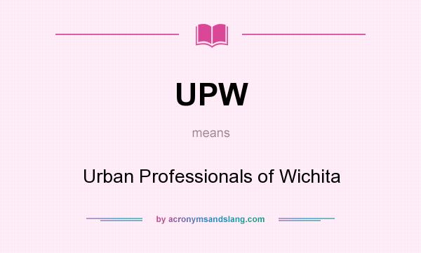 What does UPW mean? It stands for Urban Professionals of Wichita
