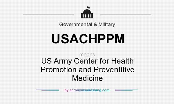 What does USACHPPM mean? It stands for US Army Center for Health Promotion and Preventitive Medicine