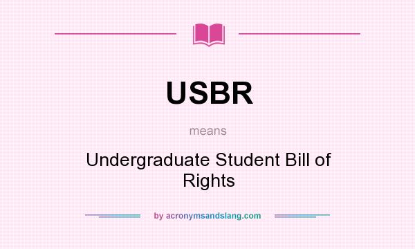 What does USBR mean? It stands for Undergraduate Student Bill of Rights