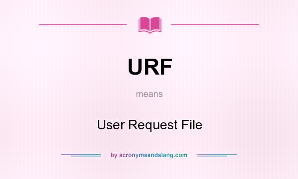 What does URF mean? It stands for User Request File