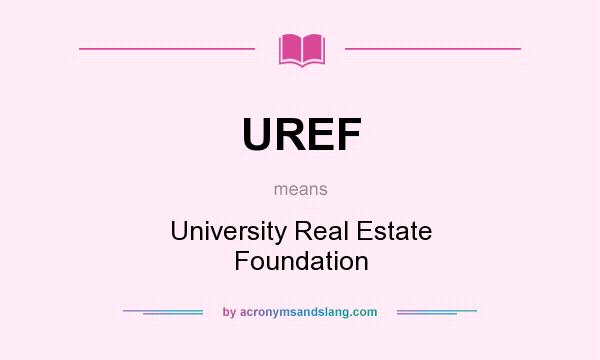 What does UREF mean? It stands for University Real Estate Foundation