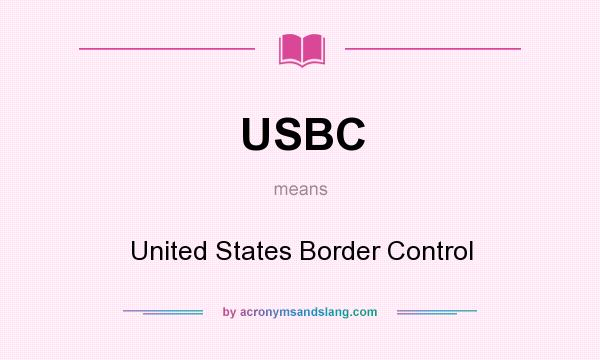 What does USBC mean? It stands for United States Border Control
