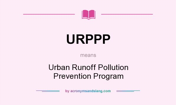 What does URPPP mean? It stands for Urban Runoff Pollution Prevention Program