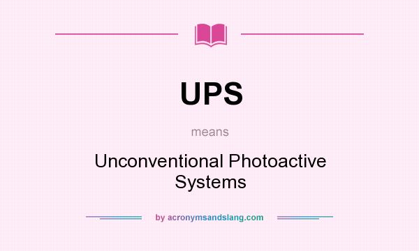What does UPS mean? It stands for Unconventional Photoactive Systems