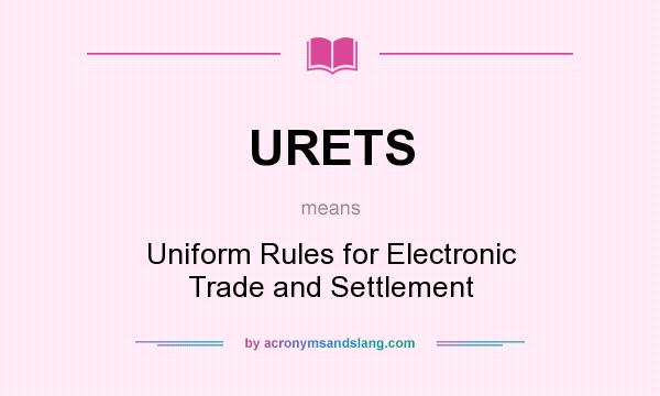 What does URETS mean? It stands for Uniform Rules for Electronic Trade and Settlement