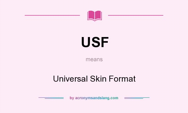 What does USF mean? It stands for Universal Skin Format