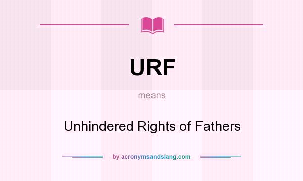 What does URF mean? It stands for Unhindered Rights of Fathers