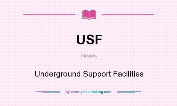 What does USF mean? It stands for Underground Support Facilities