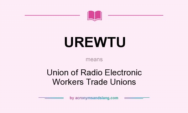 What does UREWTU mean? It stands for Union of Radio Electronic Workers Trade Unions