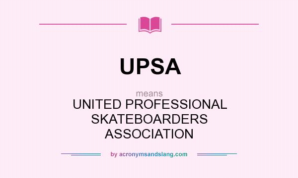 What does UPSA mean? It stands for UNITED PROFESSIONAL SKATEBOARDERS ASSOCIATION