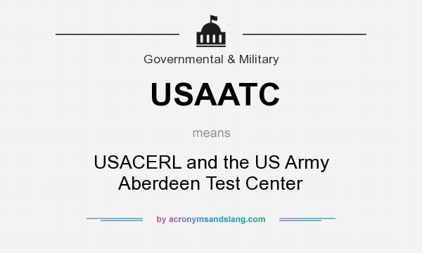 What does USAATC mean? It stands for USACERL and the US Army Aberdeen Test Center
