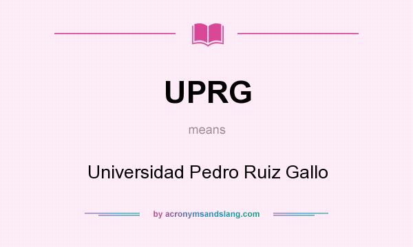 What does UPRG mean? It stands for Universidad Pedro Ruiz Gallo