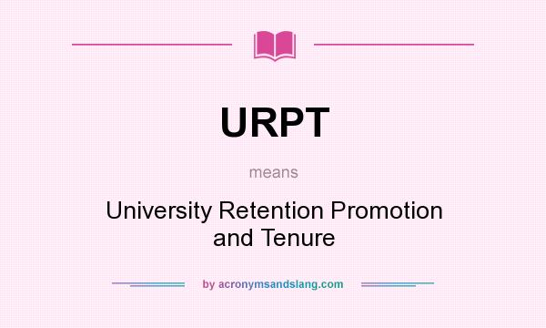 What does URPT mean? It stands for University Retention Promotion and Tenure
