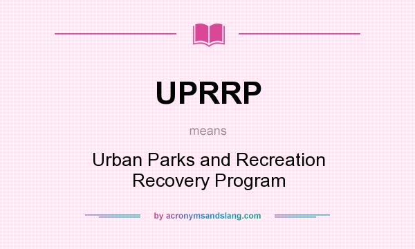 What does UPRRP mean? It stands for Urban Parks and Recreation Recovery Program