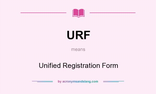 What does URF mean? It stands for Unified Registration Form