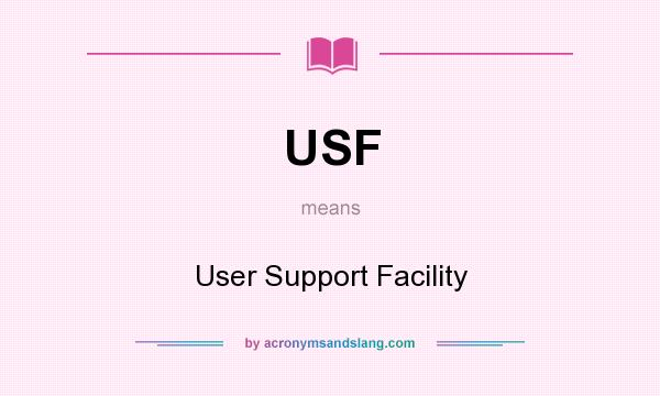 What does USF mean? It stands for User Support Facility